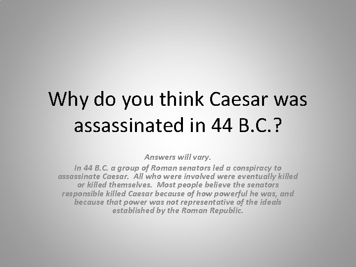 Why do you think Caesar was assassinated in 44 B. C. ? Answers will