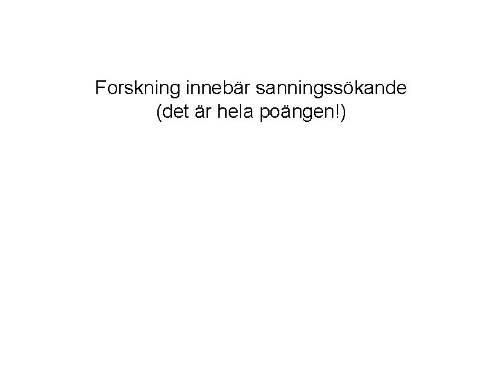 Forskning innebär sanningssökande (det är hela poängen!) Sanningen är högsta värde i vetenskapen Fusk