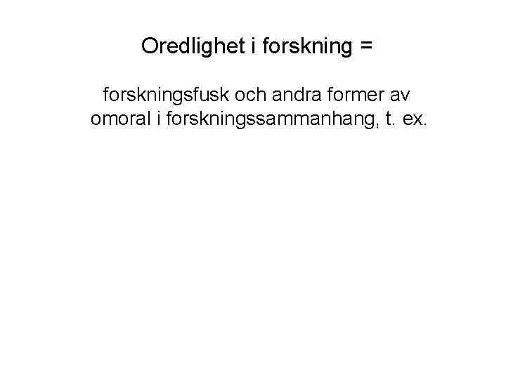 Oredlighet i forskning = forskningsfusk och andra former av omoral i forskningssammanhang, t. ex.