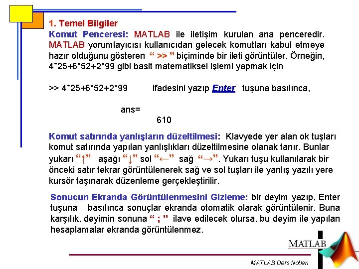 1. Temel Bilgiler Komut Penceresi: MATLAB iletişim kurulan ana penceredir. MATLAB yorumlayıcısı kullanıcıdan gelecek