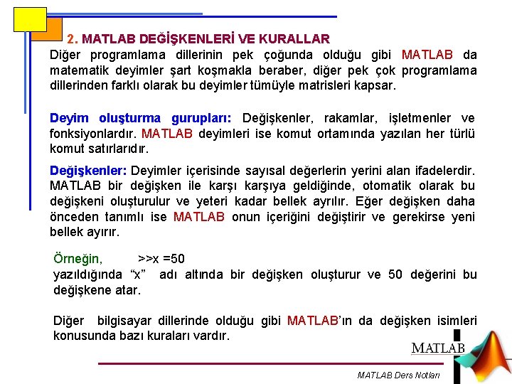 2. MATLAB DEĞİŞKENLERİ VE KURALLAR Diğer programlama dillerinin pek çoğunda olduğu gibi MATLAB da