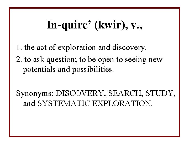 In-quire’ (kwir), v. , 1. the act of exploration and discovery. 2. to ask