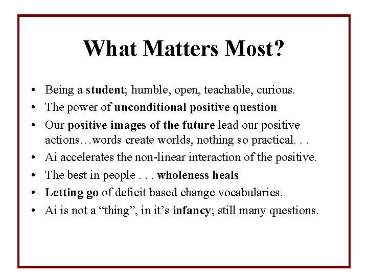 What Matters Most? • Being a student; humble, open, teachable, curious. • The power