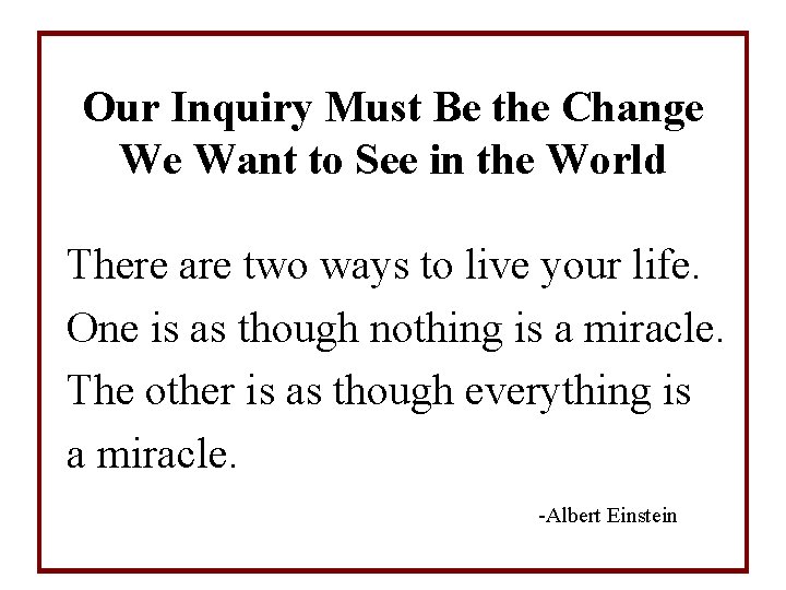 Our Inquiry Must Be the Change We Want to See in the World There