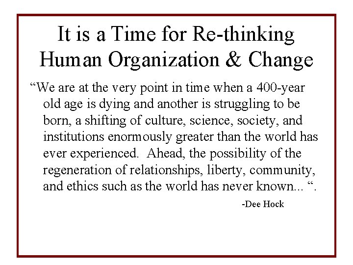 It is a Time for Re-thinking Human Organization & Change “We are at the