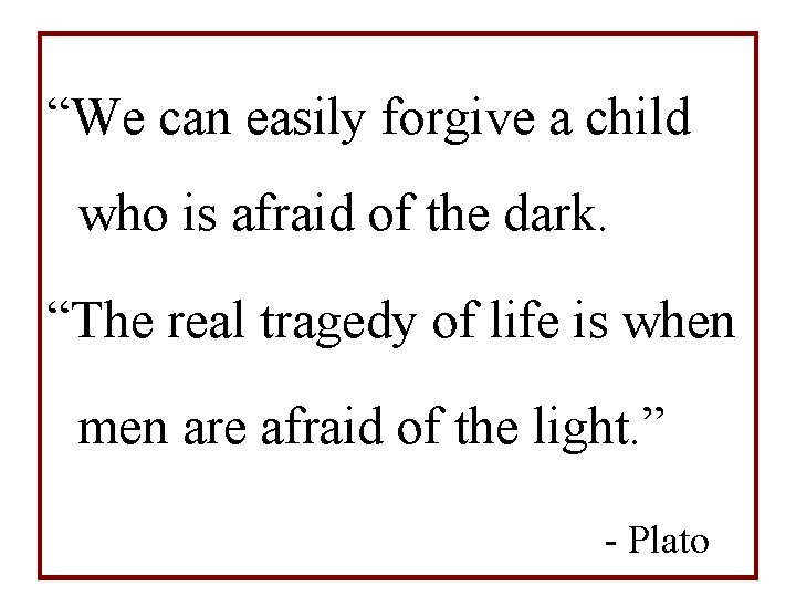 “We can easily forgive a child who is afraid of the dark. “The real