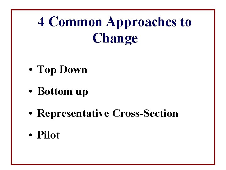 4 Common Approaches to Change • Top Down • Bottom up • Representative Cross-Section