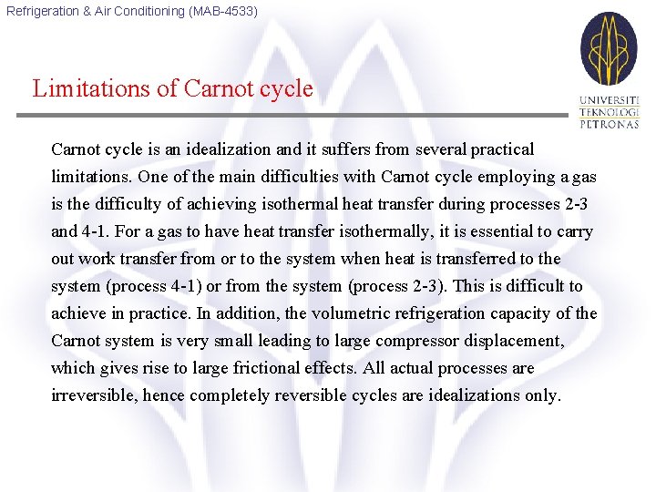 Refrigeration & Air Conditioning (MAB-4533) Limitations of Carnot cycle is an idealization and it
