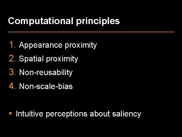 Computational principles 1. Appearance proximity 2. Spatial proximity 3. Non-reusability 4. Non-scale-bias • Intuitive