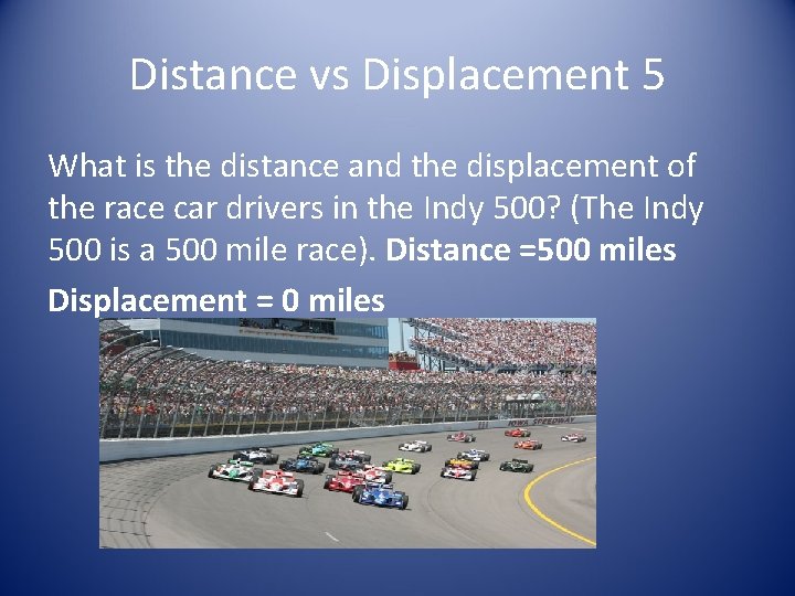 Distance vs Displacement 5 What is the distance and the displacement of the race