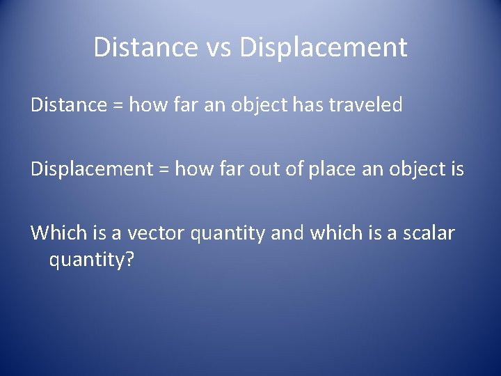 Distance vs Displacement Distance = how far an object has traveled Displacement = how