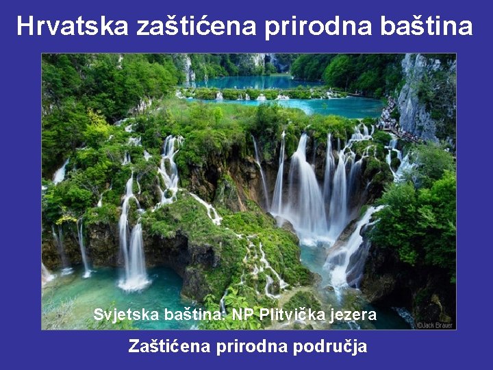 Hrvatska zaštićena prirodna baština Svjetska baština: NP Plitvička jezera Zaštićena prirodna područja Hrvatska zaštićena prirodna baština Svjetska baština: NP Plitvička jezera Zaštićena prirodna područja