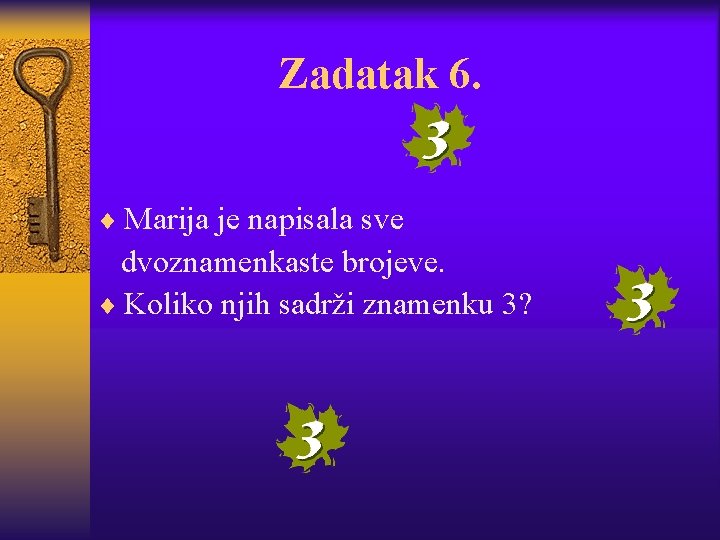 Zadatak 6. ¨ Marija je napisala sve dvoznamenkaste brojeve. ¨ Koliko njih sadrži znamenku