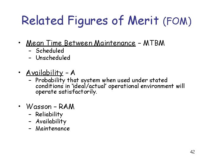 Related Figures of Merit (FOM) • Mean Time Between Maintenance – MTBM – Scheduled