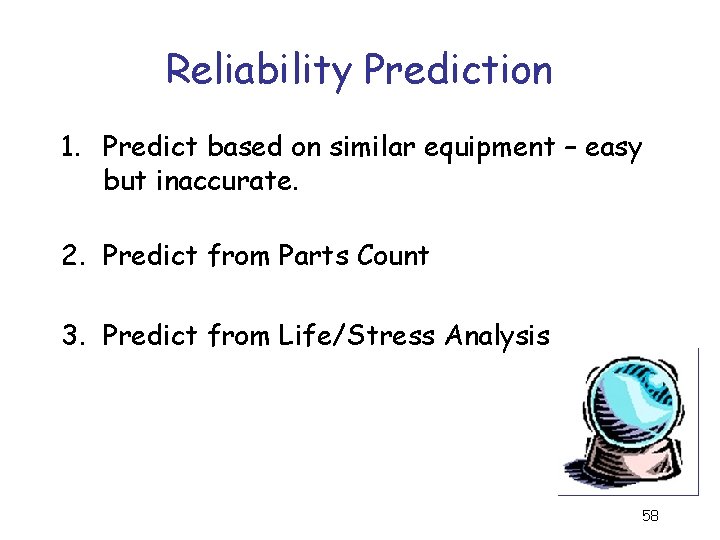 Reliability Prediction 1. Predict based on similar equipment – easy but inaccurate. 2. Predict