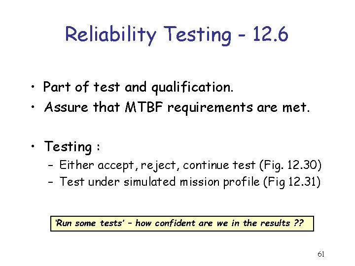 Reliability Testing - 12. 6 • Part of test and qualification. • Assure that