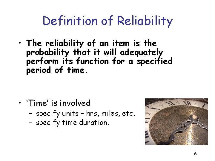 Definition of Reliability • The reliability of an item is the probability that it
