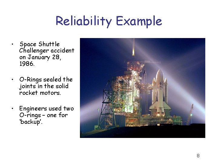 Reliability Example • Space Shuttle Challenger accident on January 28, 1986. • O-Rings sealed