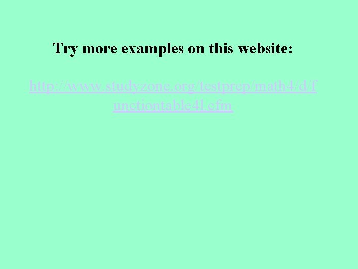 Try more examples on this website: http: //www. studyzone. org/testprep/math 4/d/f unctiontable 4 l.