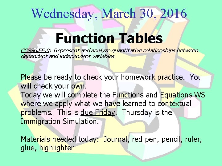 Wednesday, March 30, 2016 Function Tables CCSS 6. EE. 9: Represent and analyze quantitative