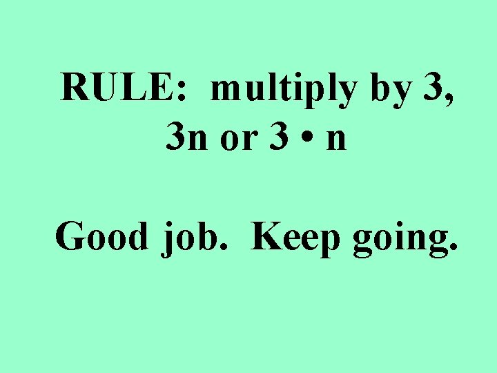 RULE: multiply by 3, 3 n or 3 • n Good job. Keep going.