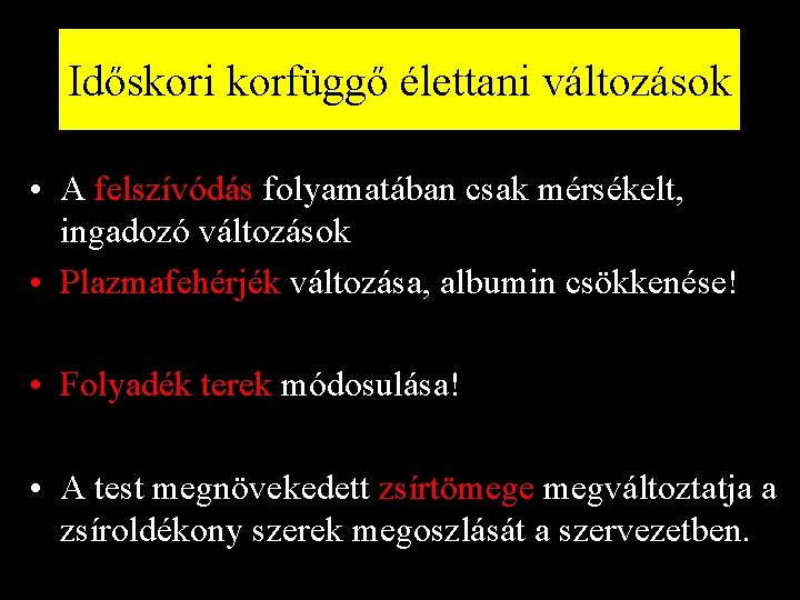 Időskori korfüggő élettani változások • A felszívódás folyamatában csak mérsékelt, ingadozó változások • Plazmafehérjék