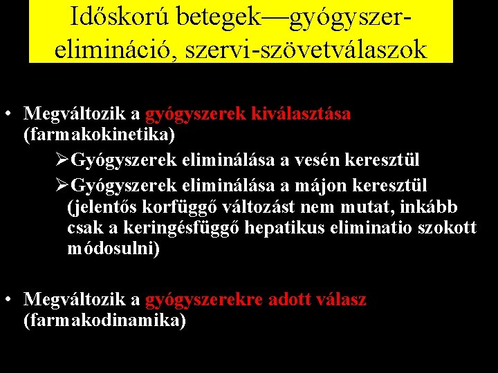 Időskorú betegek—gyógyszerelimináció, szervi-szövetválaszok • Megváltozik a gyógyszerek kiválasztása (farmakokinetika) ØGyógyszerek eliminálása a vesén keresztül