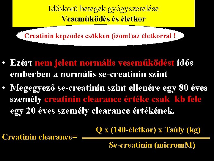 Időskorú betegek gyógyszerelése Veseműködés és életkor Creatinin képződés csökken (izom!)az életkorral ! • Ezért