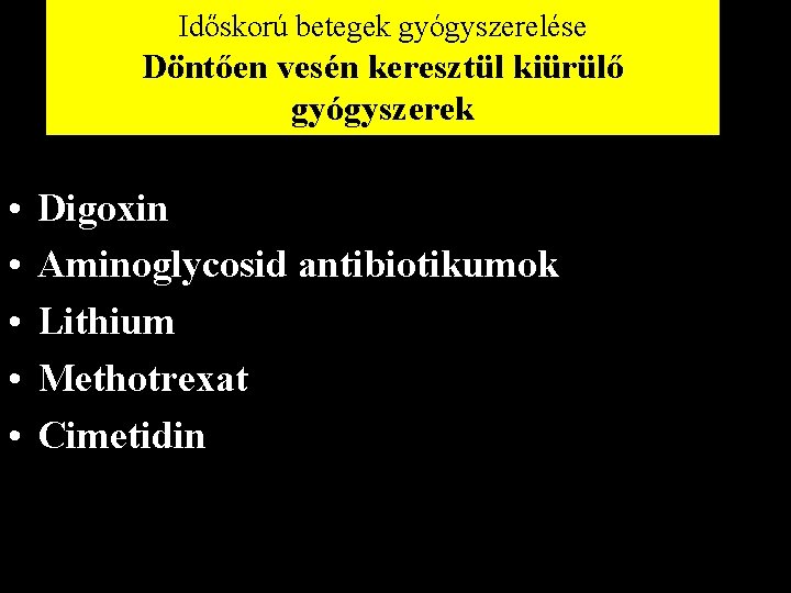 Időskorú betegek gyógyszerelése Döntően vesén keresztül kiürülő gyógyszerek • • • Digoxin Aminoglycosid antibiotikumok