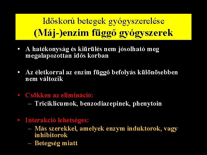 Időskorú betegek gyógyszerelése (Máj-)enzim függő gyógyszerek • A hatékonyság és kiürülés nem jósolható megalapozottan