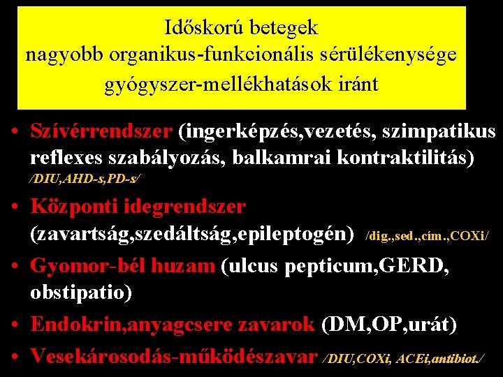 Időskorú betegek nagyobb organikus-funkcionális sérülékenysége gyógyszer-mellékhatások iránt • Szívérrendszer (ingerképzés, vezetés, szimpatikus reflexes szabályozás,