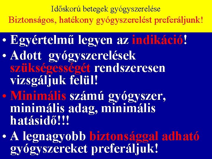 Időskorú betegek gyógyszerelése Biztonságos, hatékony gyógyszerelést preferáljunk! • Egyértelmű legyen az indikáció! • Adott