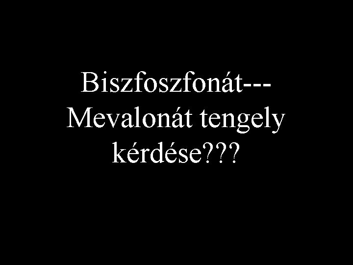 Biszfonát--Mevalonát tengely kérdése? ? ? 