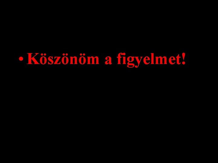  • Köszönöm a figyelmet! 