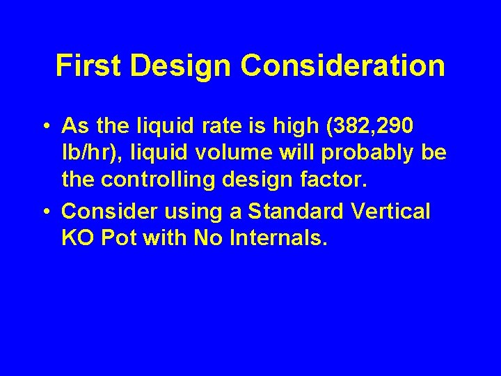 First Design Consideration • As the liquid rate is high (382, 290 lb/hr), liquid
