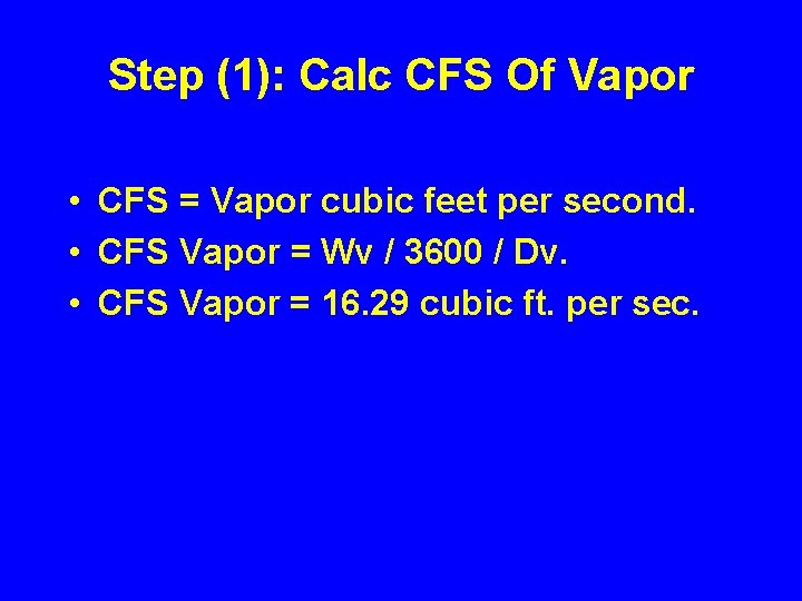 Step (1): Calc CFS Of Vapor • CFS = Vapor cubic feet per second.
