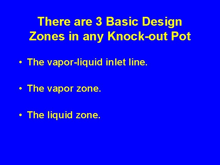 There are 3 Basic Design Zones in any Knock-out Pot • The vapor-liquid inlet