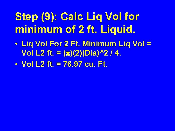 Step (9): Calc Liq Vol for minimum of 2 ft. Liquid. • Liq Vol