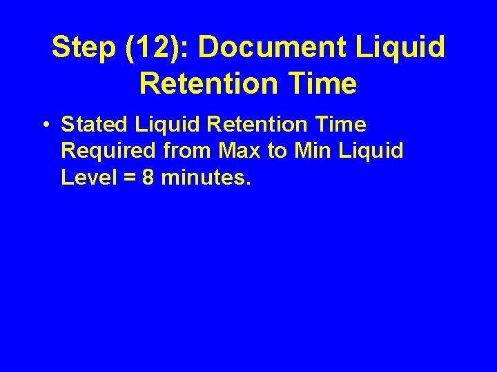 Step (12): Document Liquid Retention Time • Stated Liquid Retention Time Required from Max