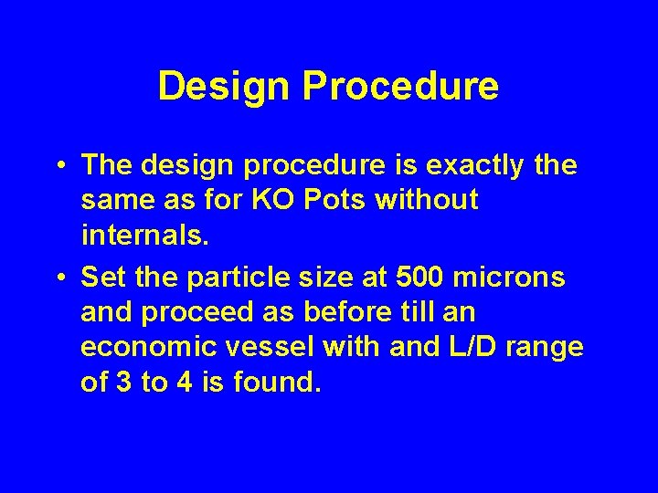Design Procedure • The design procedure is exactly the same as for KO Pots