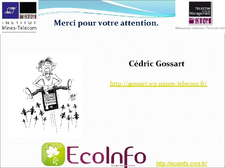 Merci pour votre attention. Cédric Gossart http: //gossart. wp. mines-telecom. fr/ http: //ecoinfo. cnrs.