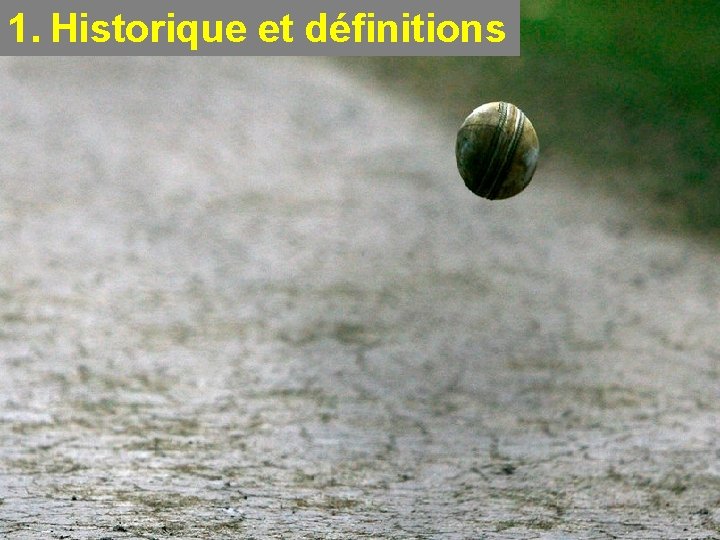 1. Historique et définitions page 7 