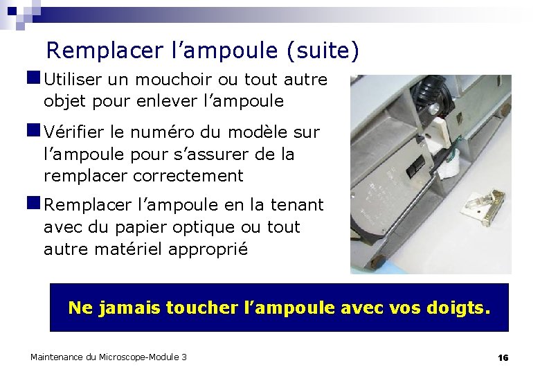 Remplacer l’ampoule (suite) n Utiliser un mouchoir ou tout autre objet pour enlever l’ampoule Remplacer l’ampoule (suite) n Utiliser un mouchoir ou tout autre objet pour enlever l’ampoule
