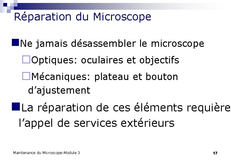 Réparation du Microscope n. Ne jamais désassembler le microscope ¨Optiques: oculaires et objectifs ¨Mécaniques: Réparation du Microscope n. Ne jamais désassembler le microscope ¨Optiques: oculaires et objectifs ¨Mécaniques: