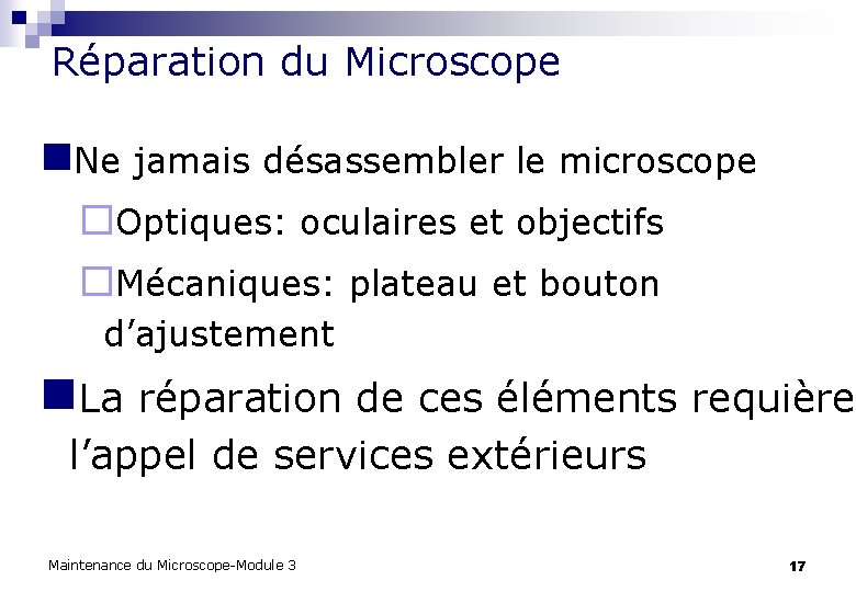 Réparation du Microscope n. Ne jamais désassembler le microscope ¨Optiques: oculaires et objectifs ¨Mécaniques: