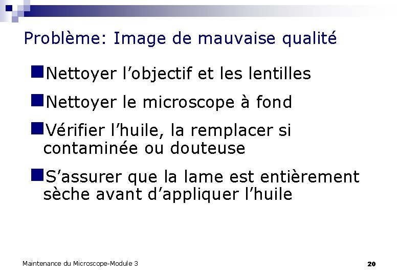 Problème: Image de mauvaise qualité n. Nettoyer l’objectif et les lentilles n. Nettoyer le