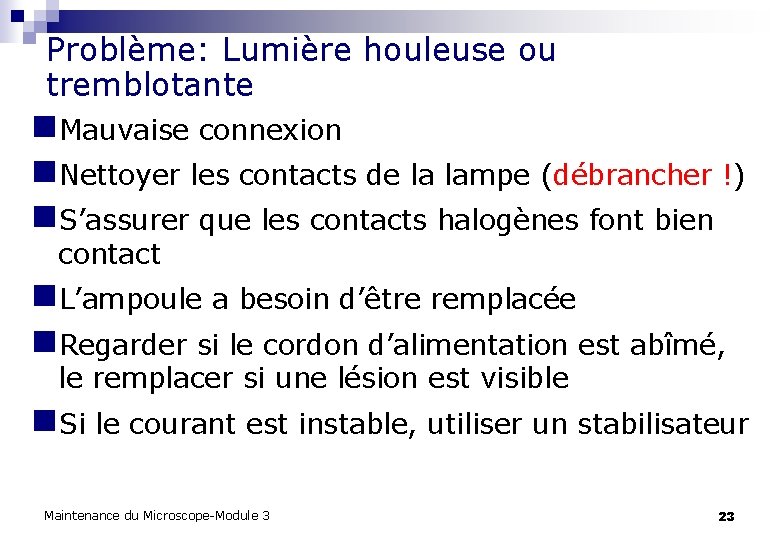 Problème: Lumière houleuse ou tremblotante n. Mauvaise connexion n. Nettoyer les contacts de la Problème: Lumière houleuse ou tremblotante n. Mauvaise connexion n. Nettoyer les contacts de la