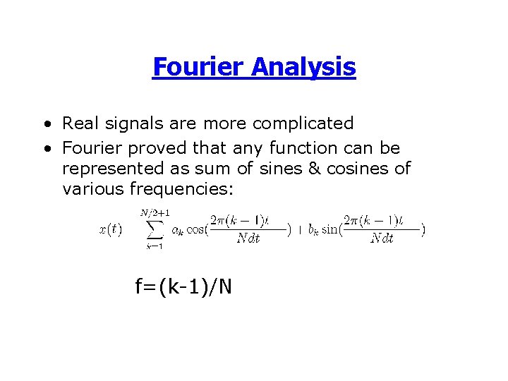 Fourier Analysis • Real signals are more complicated • Fourier proved that any function