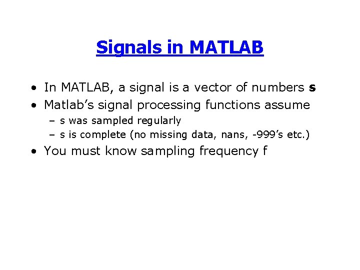 Signals in MATLAB • In MATLAB, a signal is a vector of numbers s