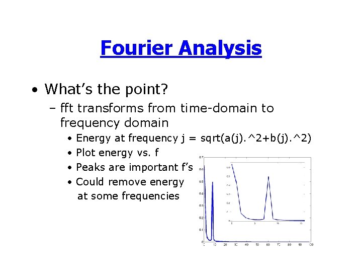 Fourier Analysis • What’s the point? – fft transforms from time-domain to frequency domain